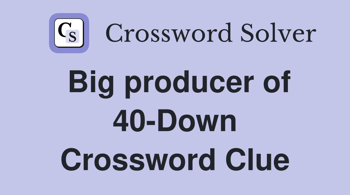 Big producer of 40-Down Crossword Clue