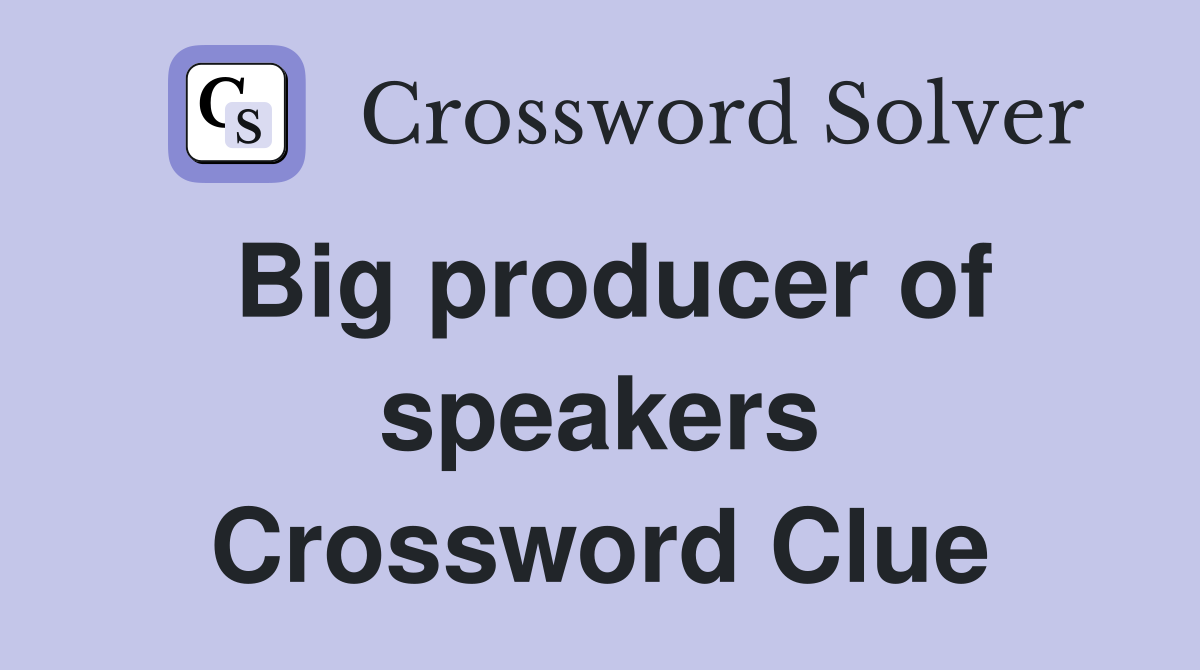 Big producer of speakers Crossword Clue