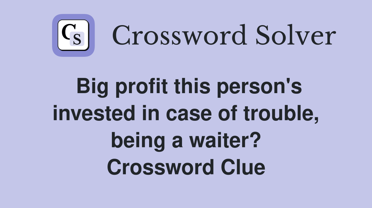 Big profit this person's invested in case of trouble, being a waiter? Crossword Clue