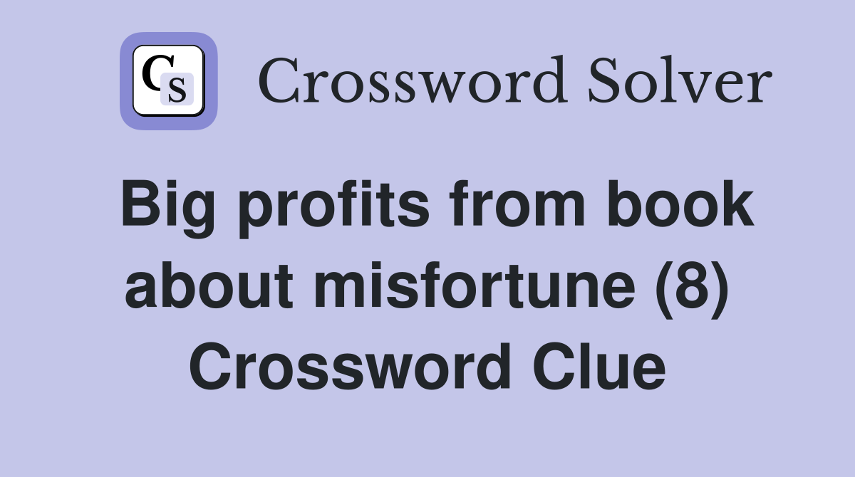 Big profits from book about misfortune (8) Crossword Clue