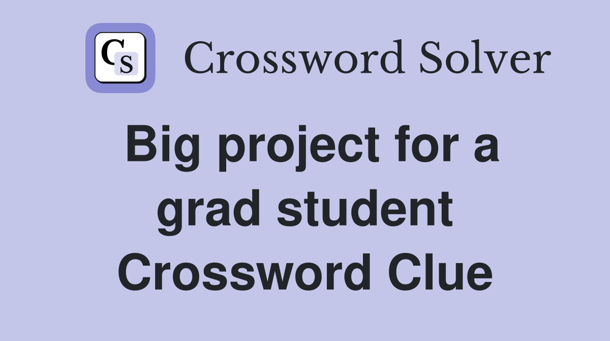 Big project for a grad student Crossword Clue