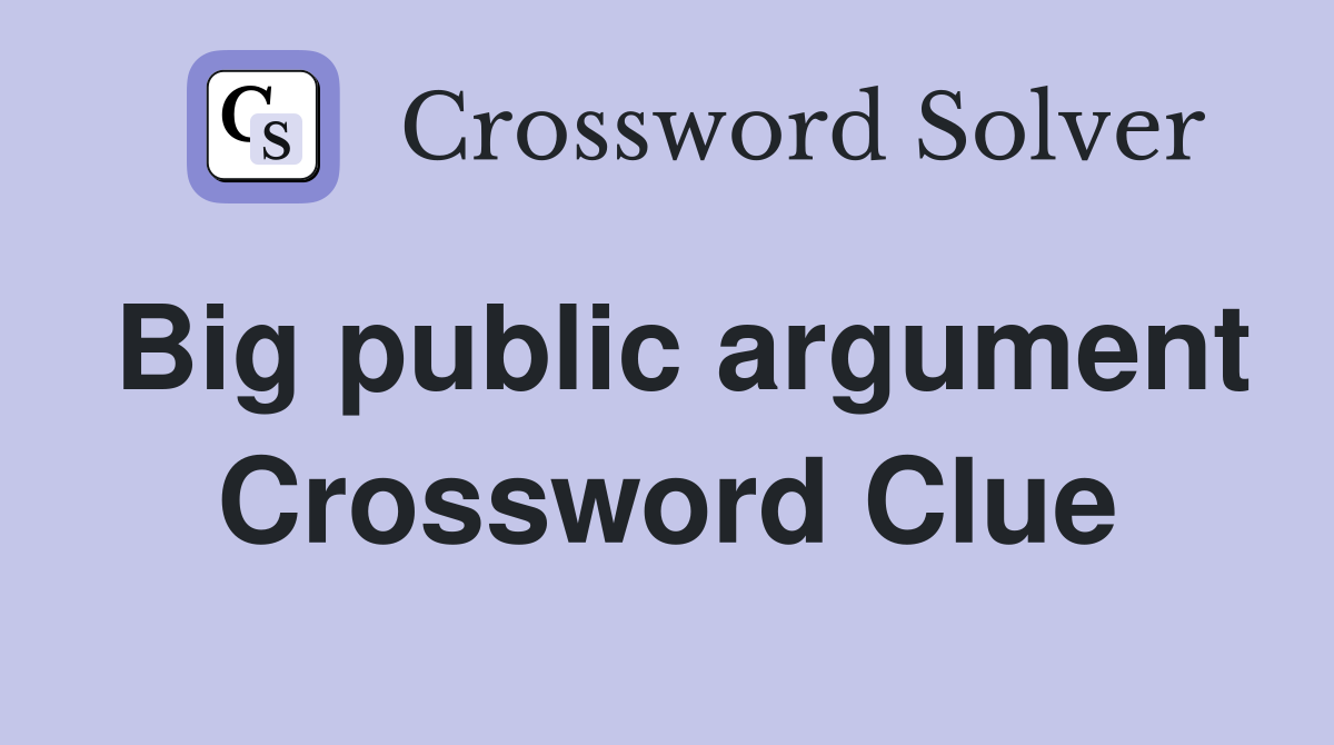 Big public argument Crossword Clue