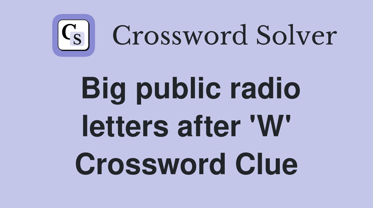 Big public radio letters after 'W' Crossword Clue