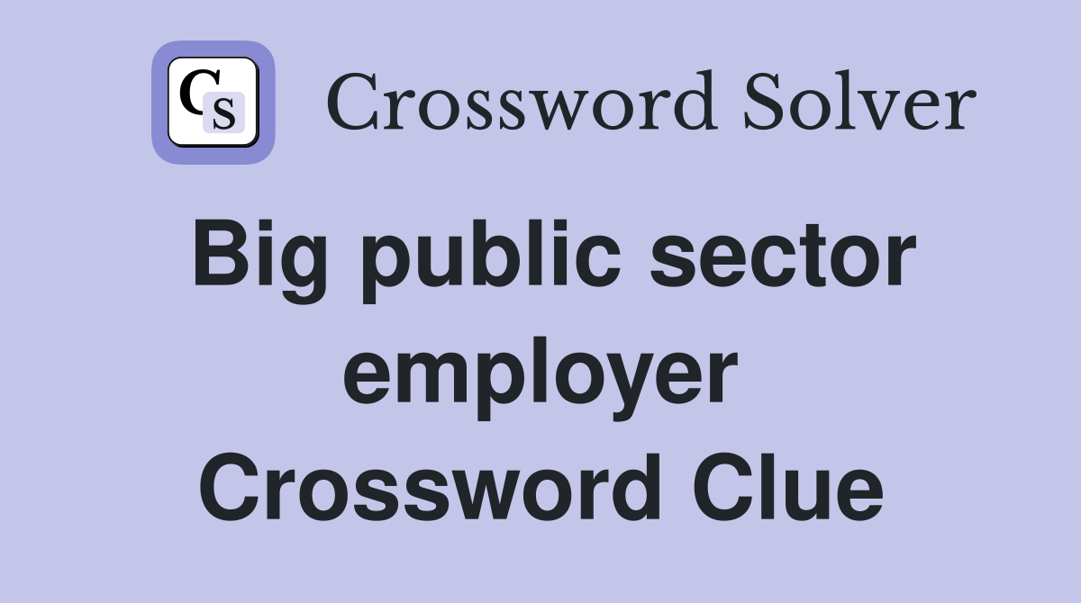 Big public sector employer Crossword Clue