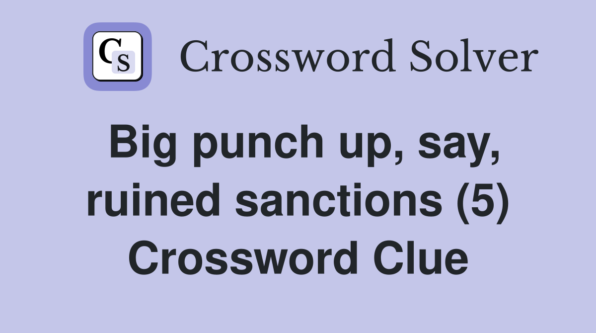 Big punch up, say, ruined sanctions (5) Crossword Clue
