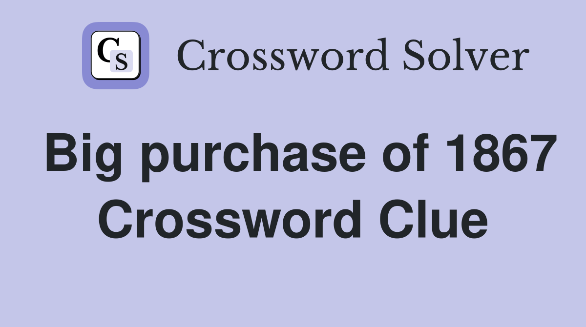 Big purchase of 1867 Crossword Clue