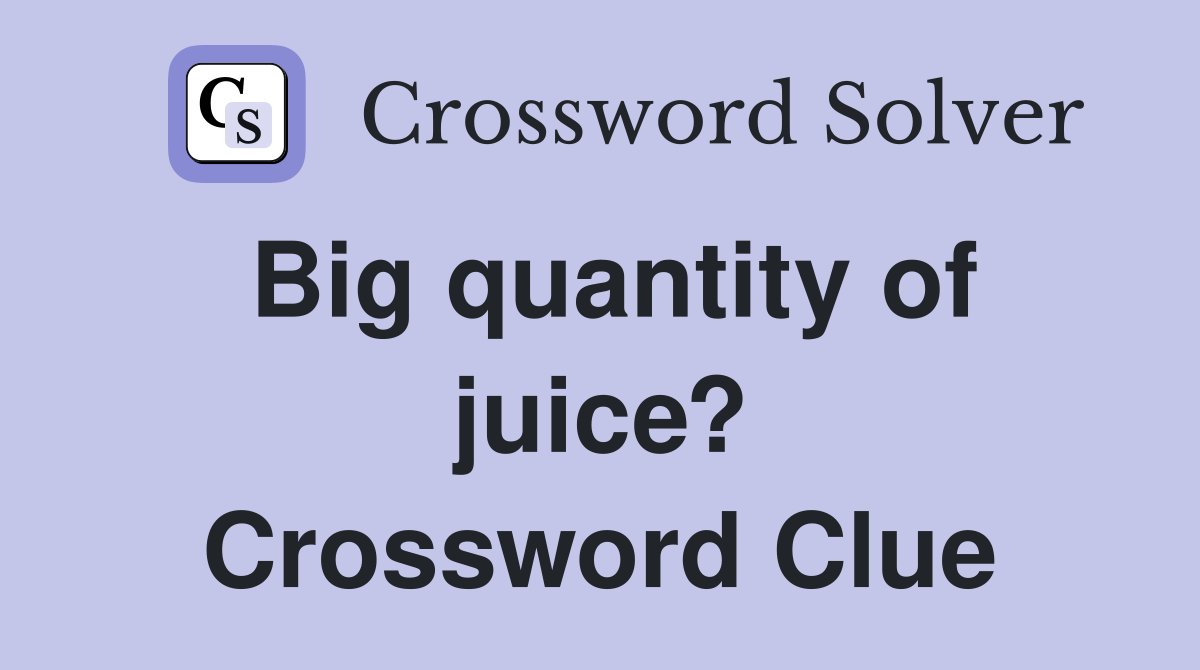 Big quantity of juice? Crossword Clue