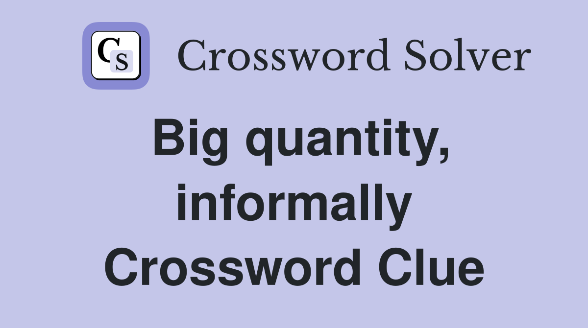 Big quantity, informally Crossword Clue