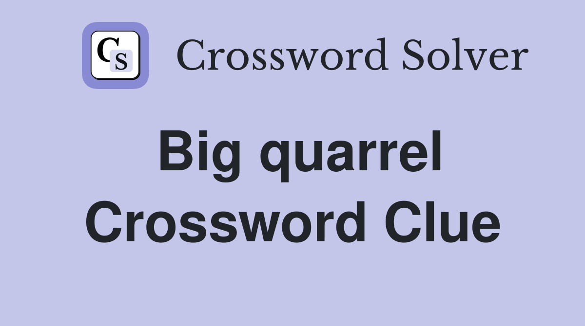 Big quarrel Crossword Clue