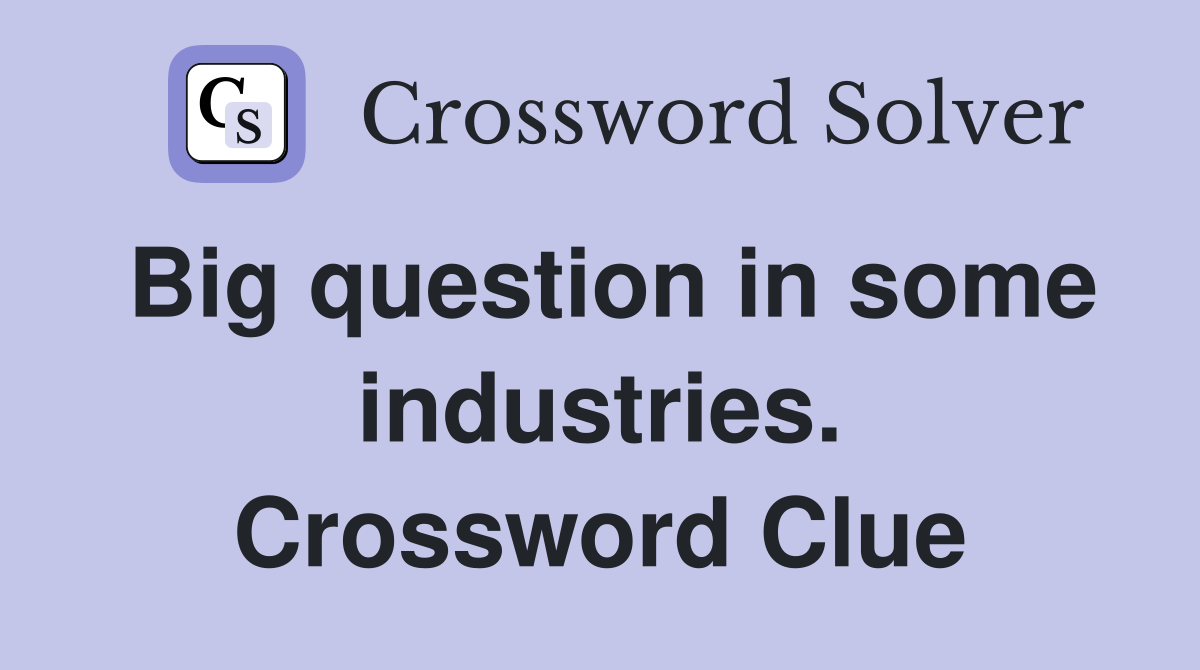 Big question in some industries. Crossword Clue