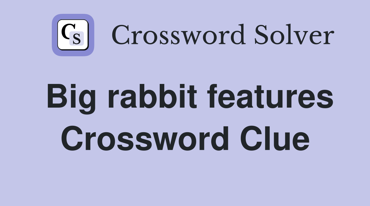 Big rabbit features Crossword Clue