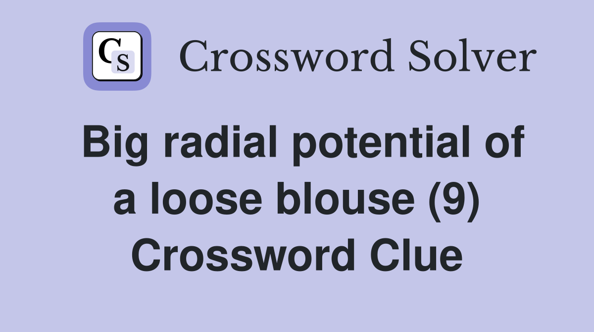 Big radial potential of a loose blouse (9) Crossword Clue