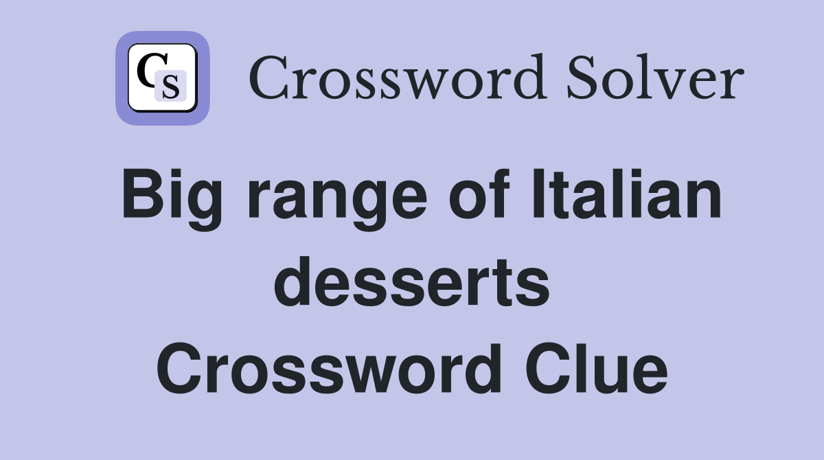 Big range of Italian desserts Crossword Clue