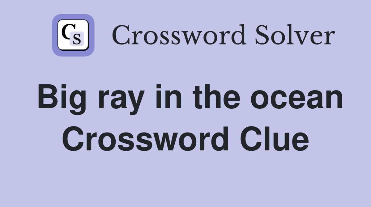 Big ray in the ocean Crossword Clue