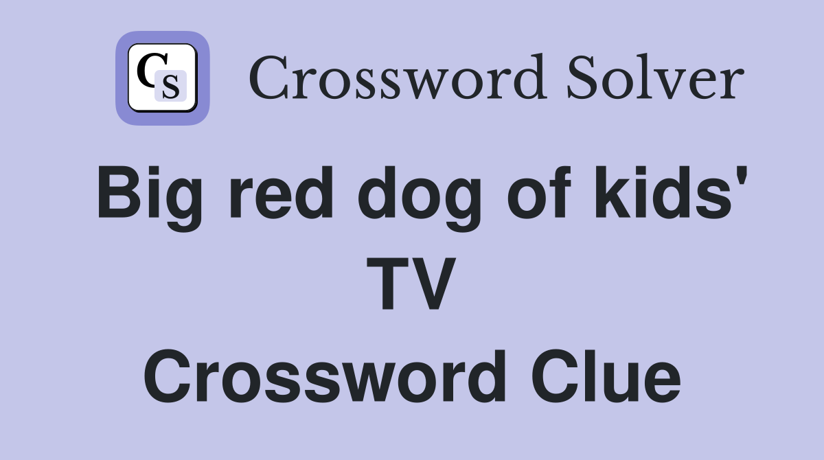Big red dog of kids' TV Crossword Clue