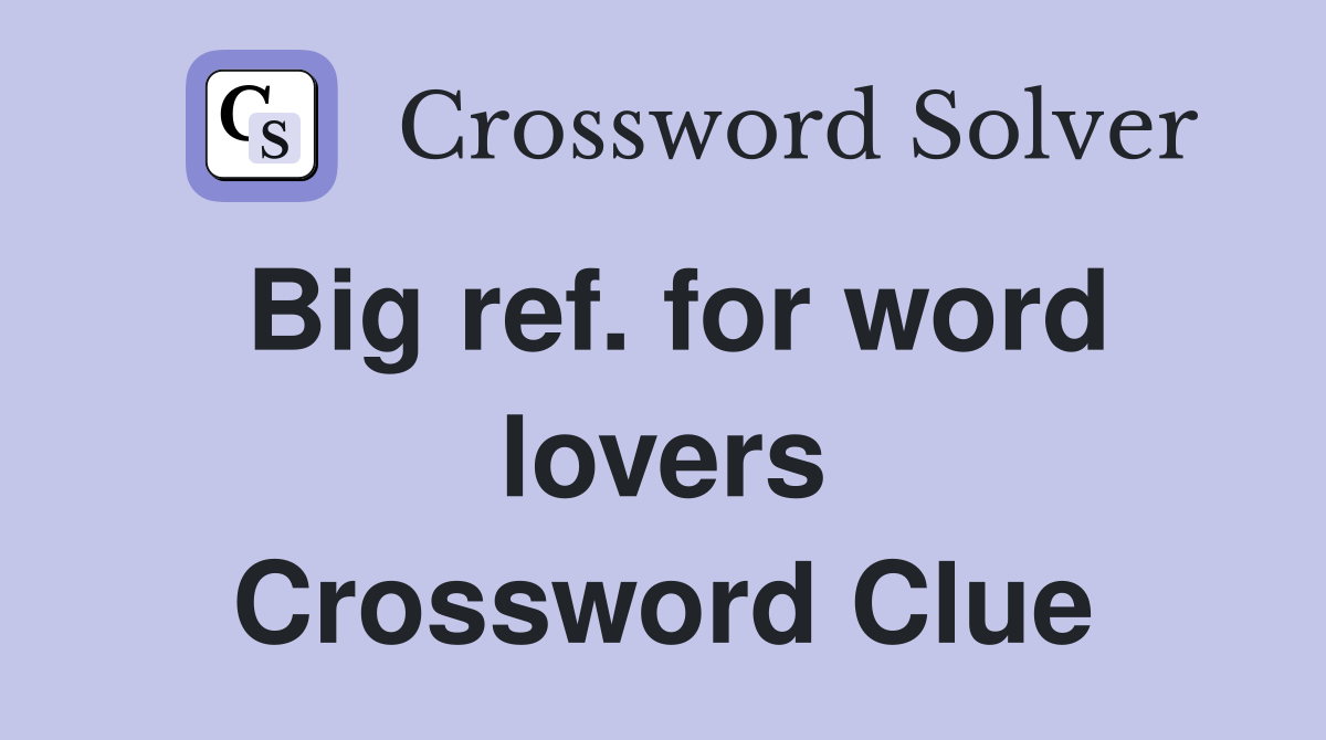 Big ref. for word lovers Crossword Clue
