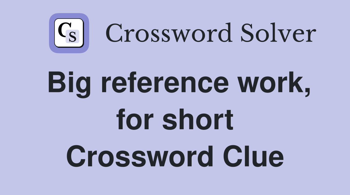 Big reference work, for short Crossword Clue
