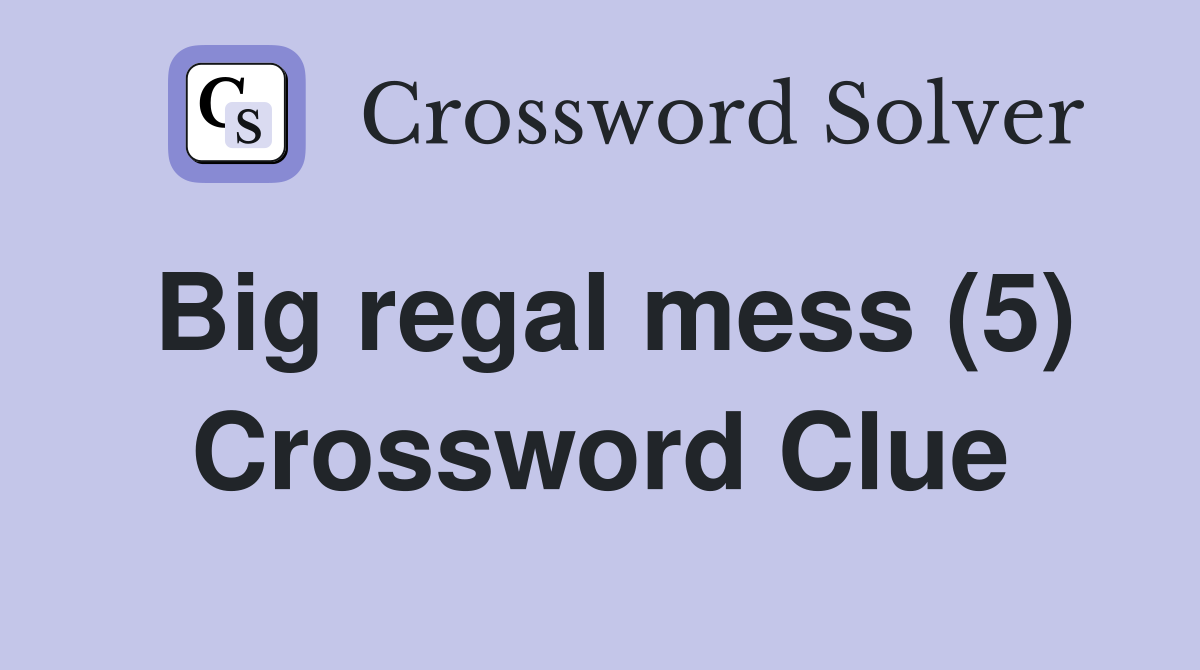 Big regal mess (5) Crossword Clue