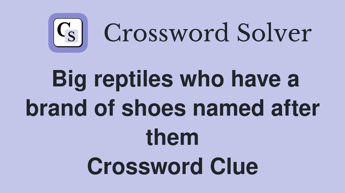 Big reptiles who have a brand of shoes named after them Crossword Clue