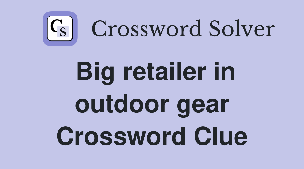 Big retailer in outdoor gear Crossword Clue