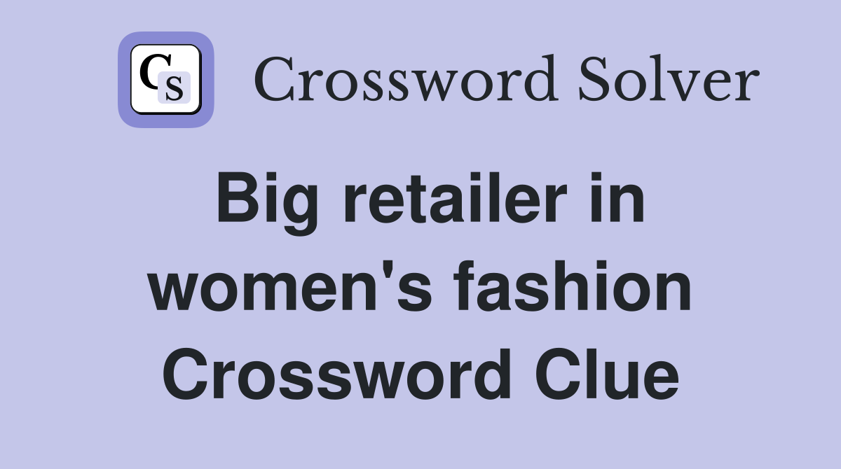 Big retailer in women's fashion Crossword Clue