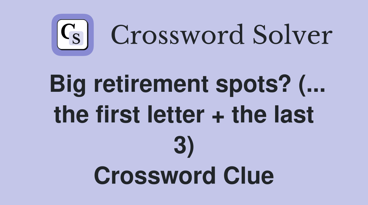 Big retirement spots? (... the first letter + the last 3) Crossword Clue