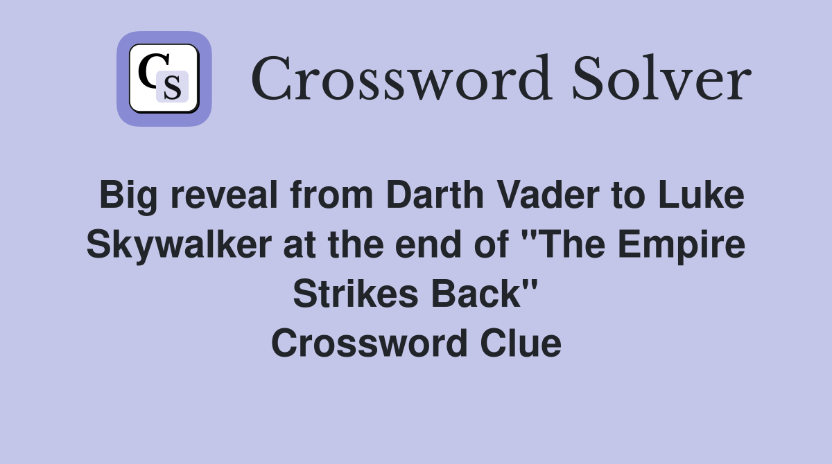 Big reveal from Darth Vader to Luke Skywalker at the end of "The Empire Strikes Back" Crossword Clue