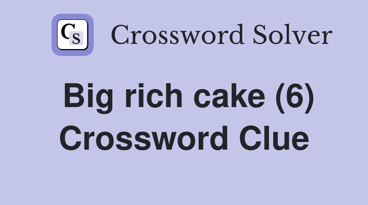 Big rich cake (6) Crossword Clue
