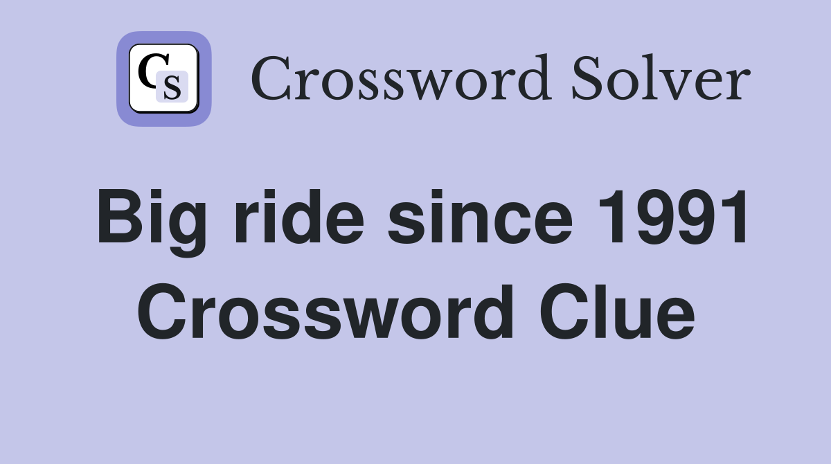 Big ride since 1991 Crossword Clue