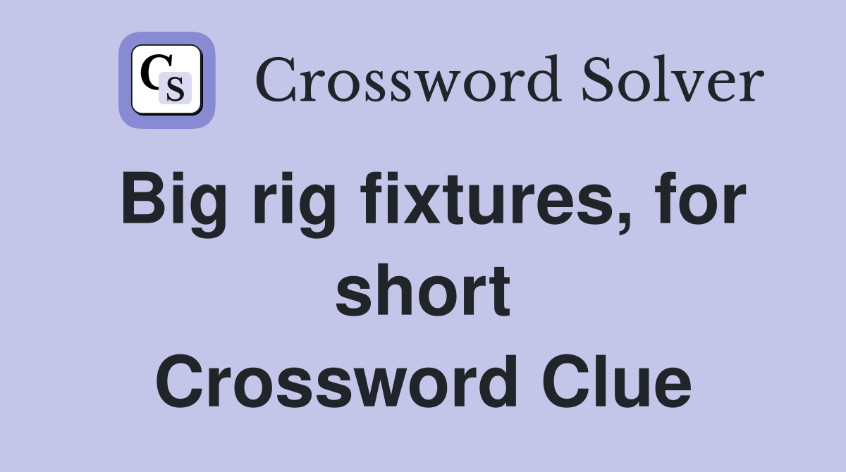 Big rig fixtures, for short Crossword Clue