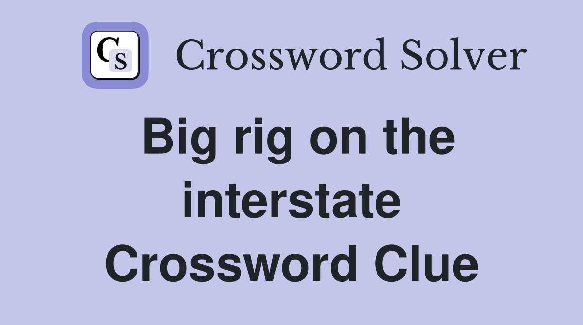 Big rig on the interstate Crossword Clue