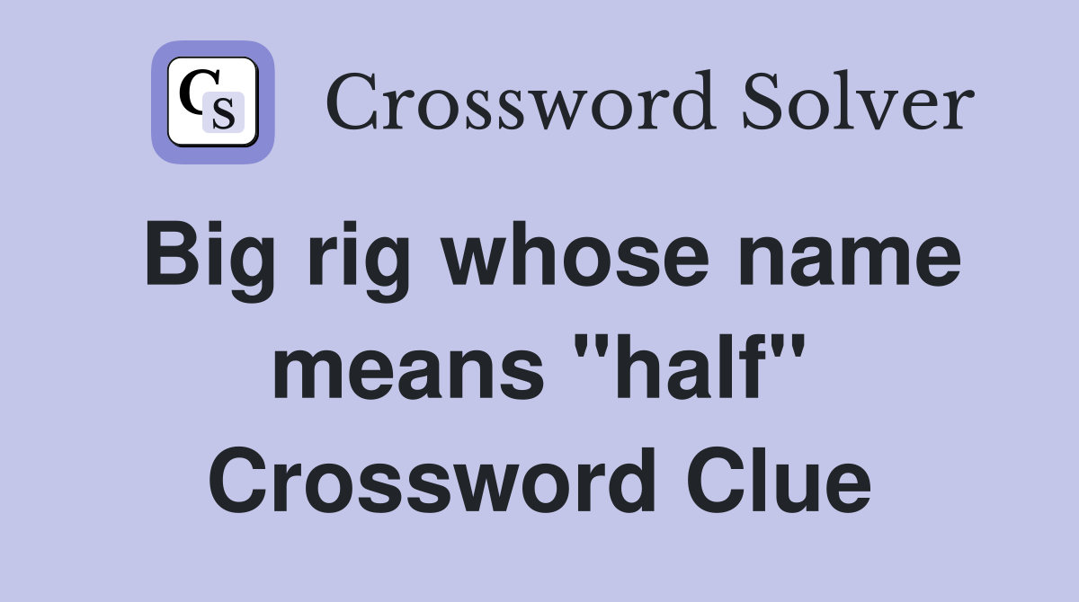 Big rig whose name means "half" Crossword Clue