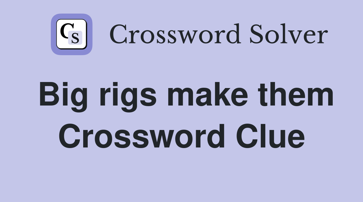 Big rigs make them Crossword Clue