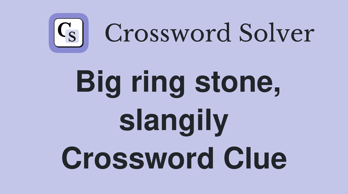 Big ring stone, slangily Crossword Clue