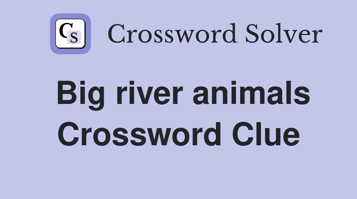 Big river animals Crossword Clue