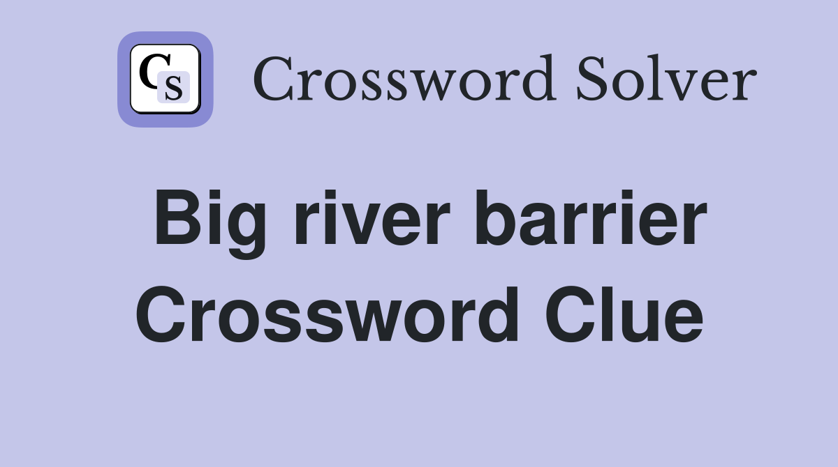 Big river barrier Crossword Clue
