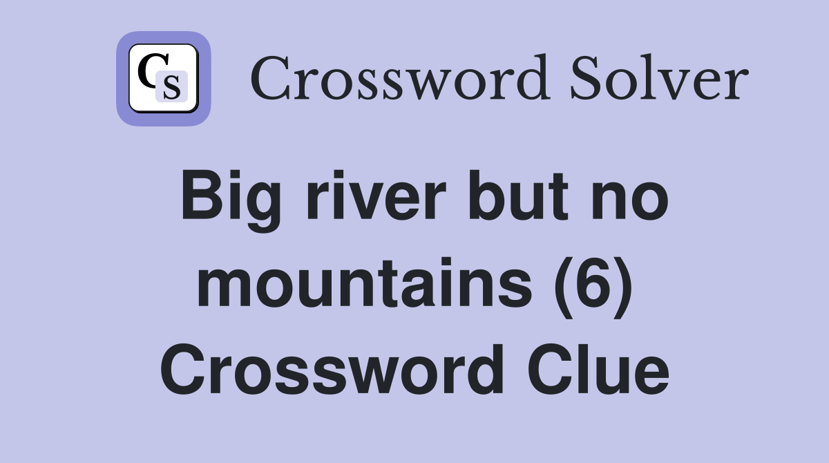 Big river but no mountains (6) Crossword Clue