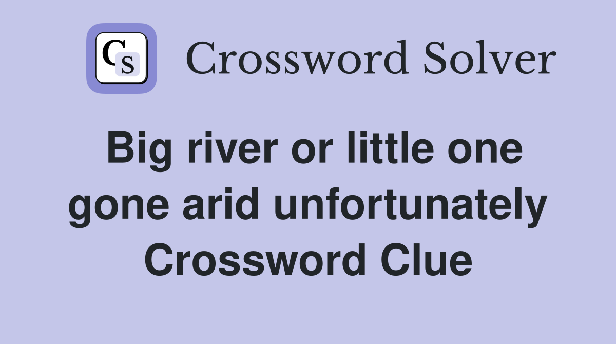 Big river or little one gone arid unfortunately Crossword Clue