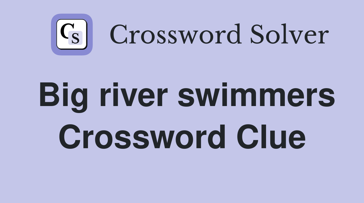 Big river swimmers Crossword Clue