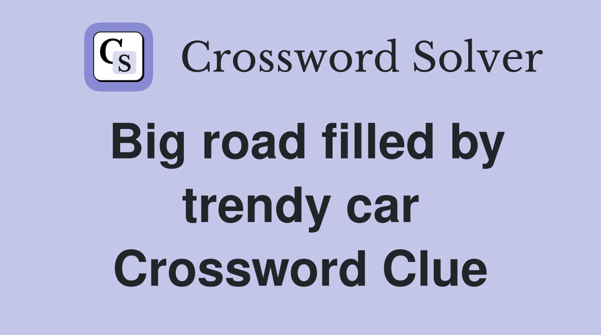 Big road filled by trendy car Crossword Clue
