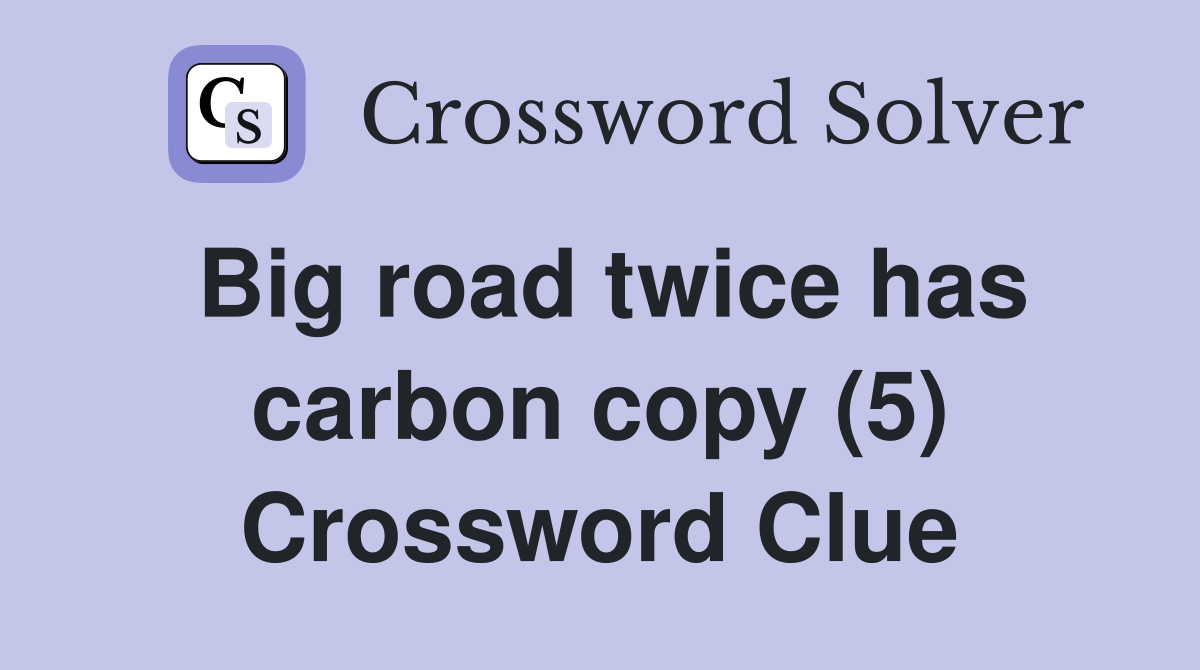 Big road twice has carbon copy (5) Crossword Clue