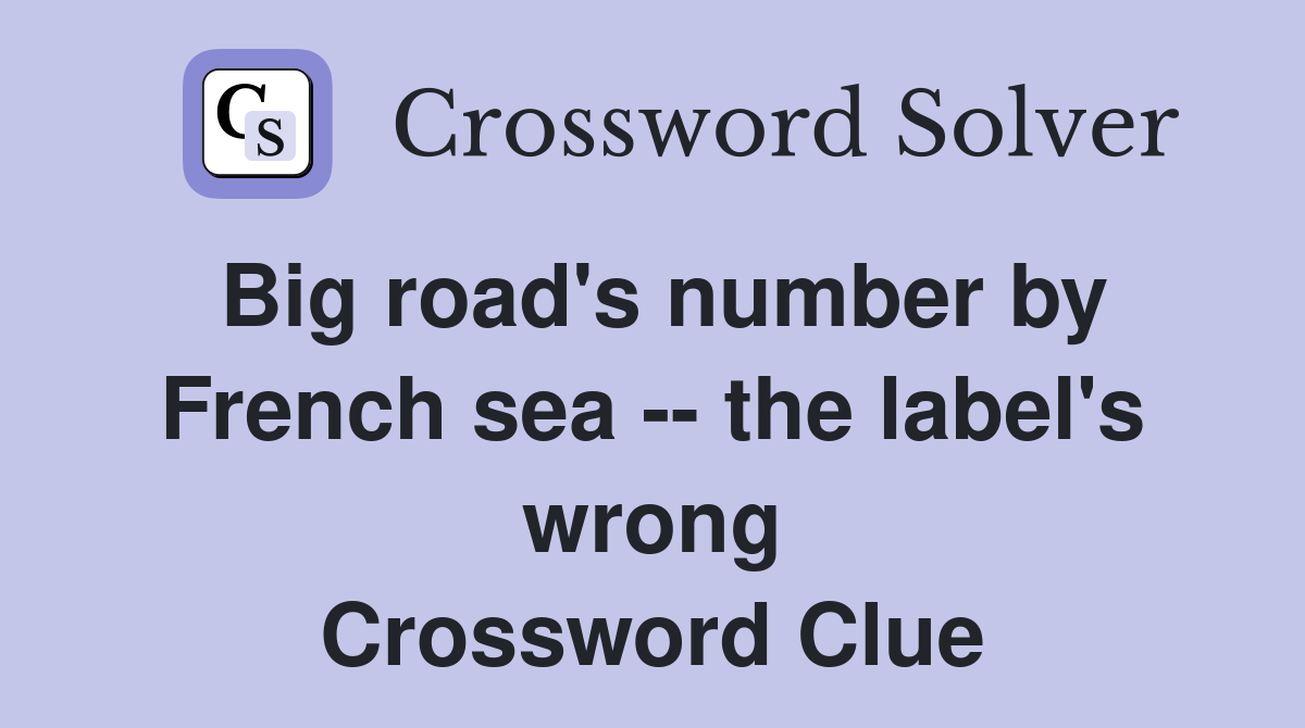 Big road's number by French sea -- the label's wrong Crossword Clue