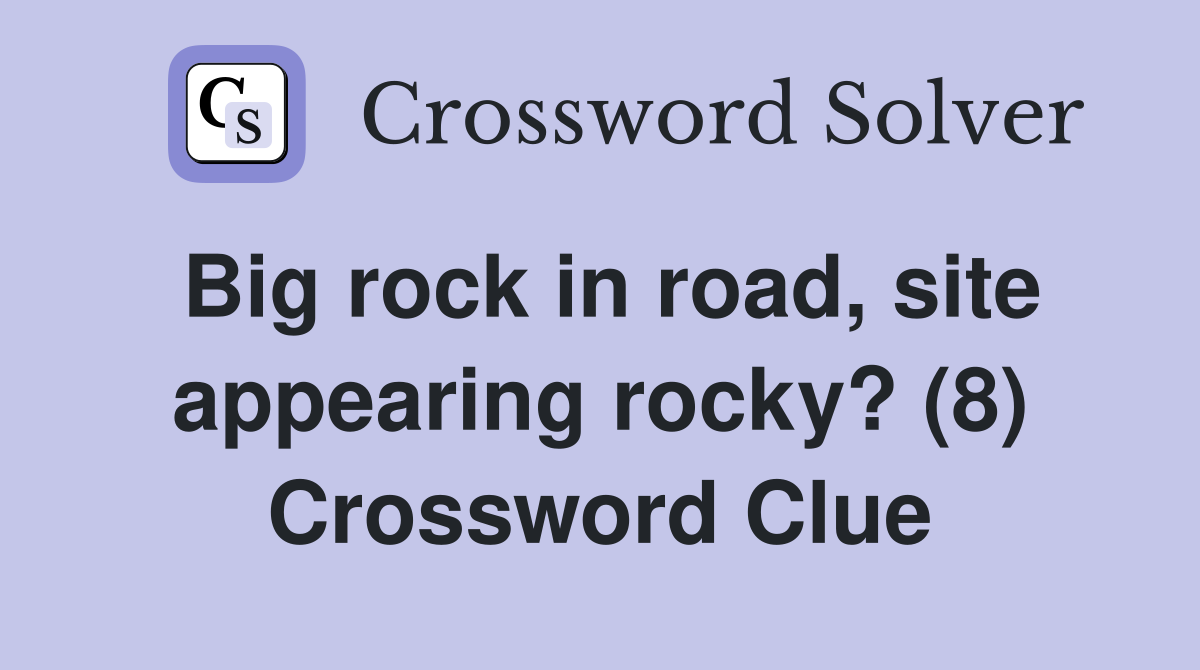 Big rock in road, site appearing rocky? (8) Crossword Clue