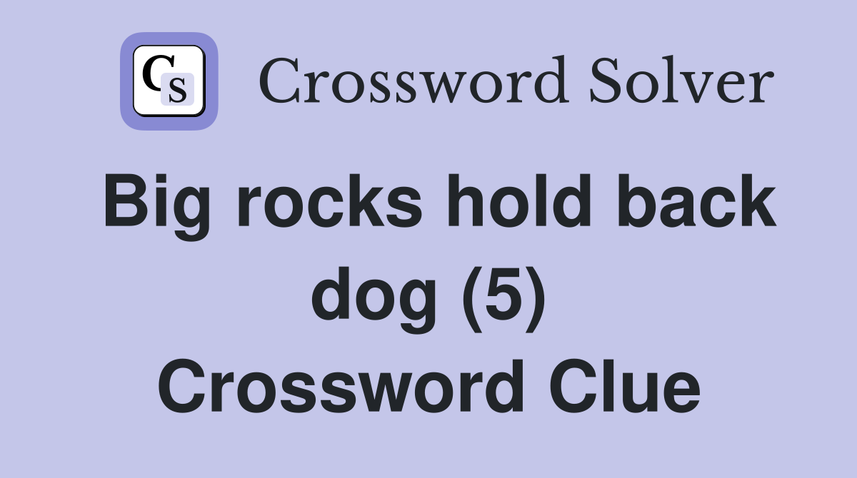 Big rocks hold back dog (5) Crossword Clue