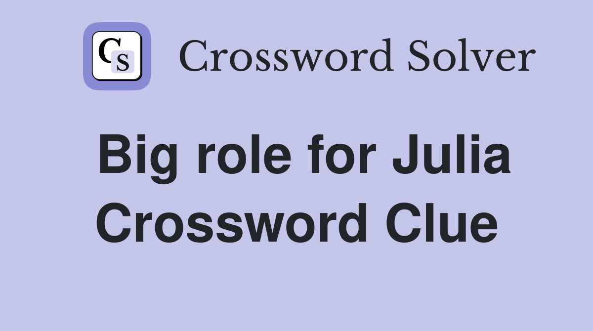 Big role for Julia Crossword Clue