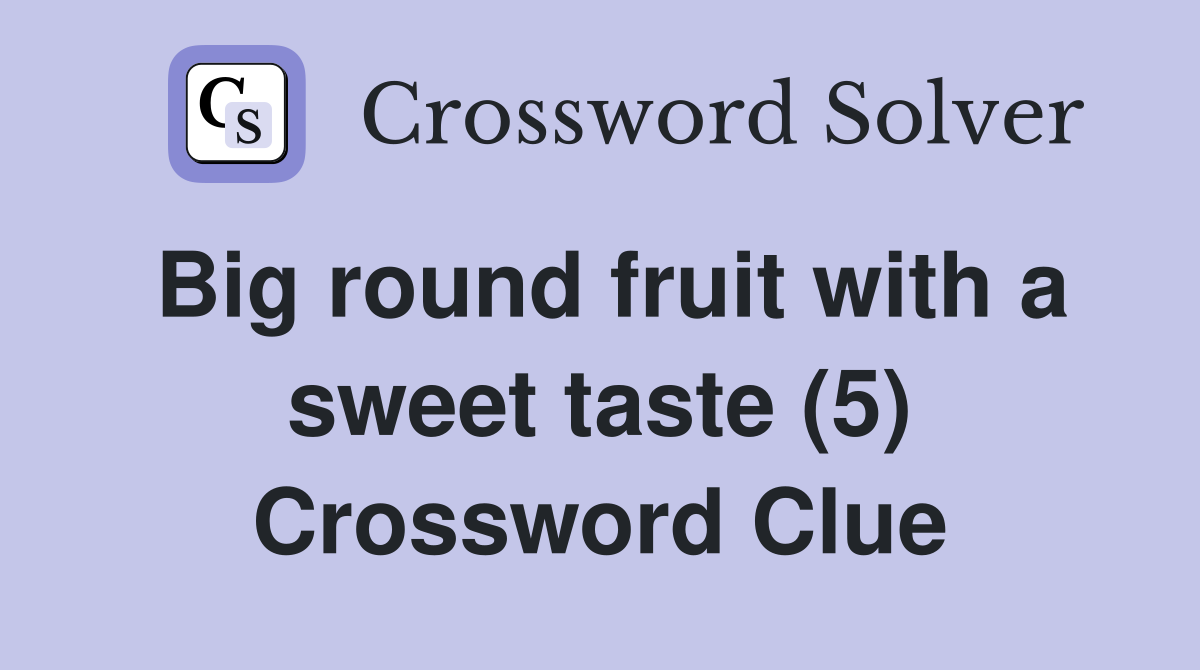 Big round fruit with a sweet taste (5) Crossword Clue