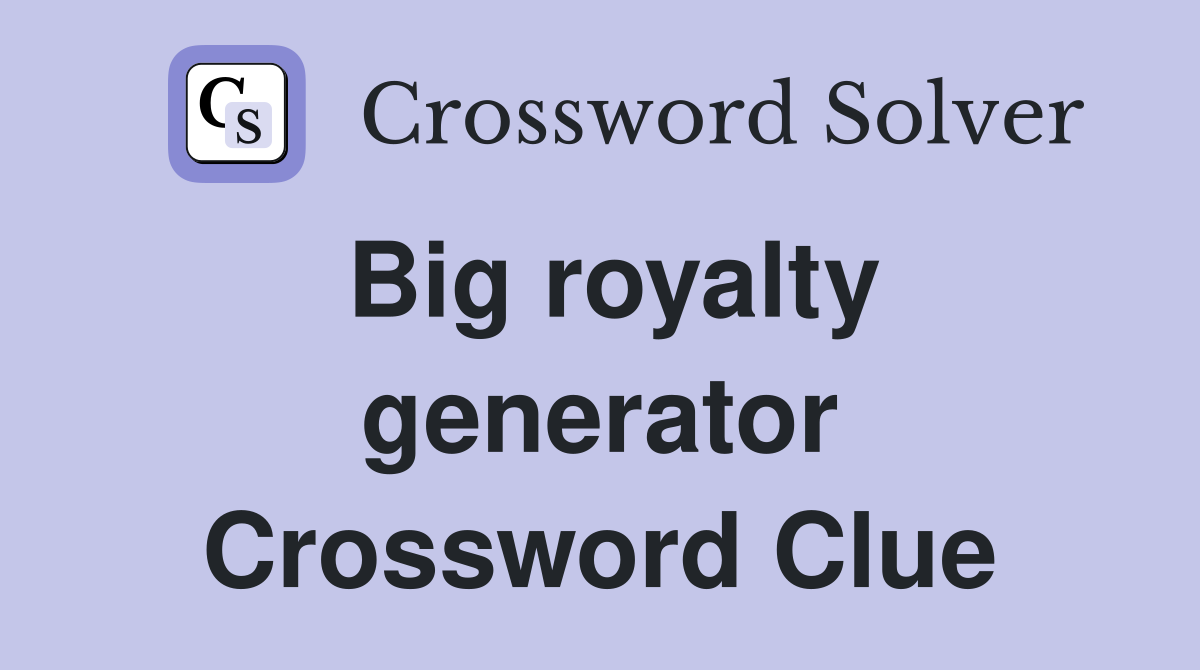 Big royalty generator Crossword Clue