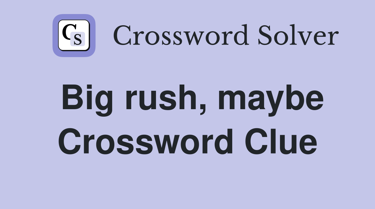 Big rush, maybe Crossword Clue