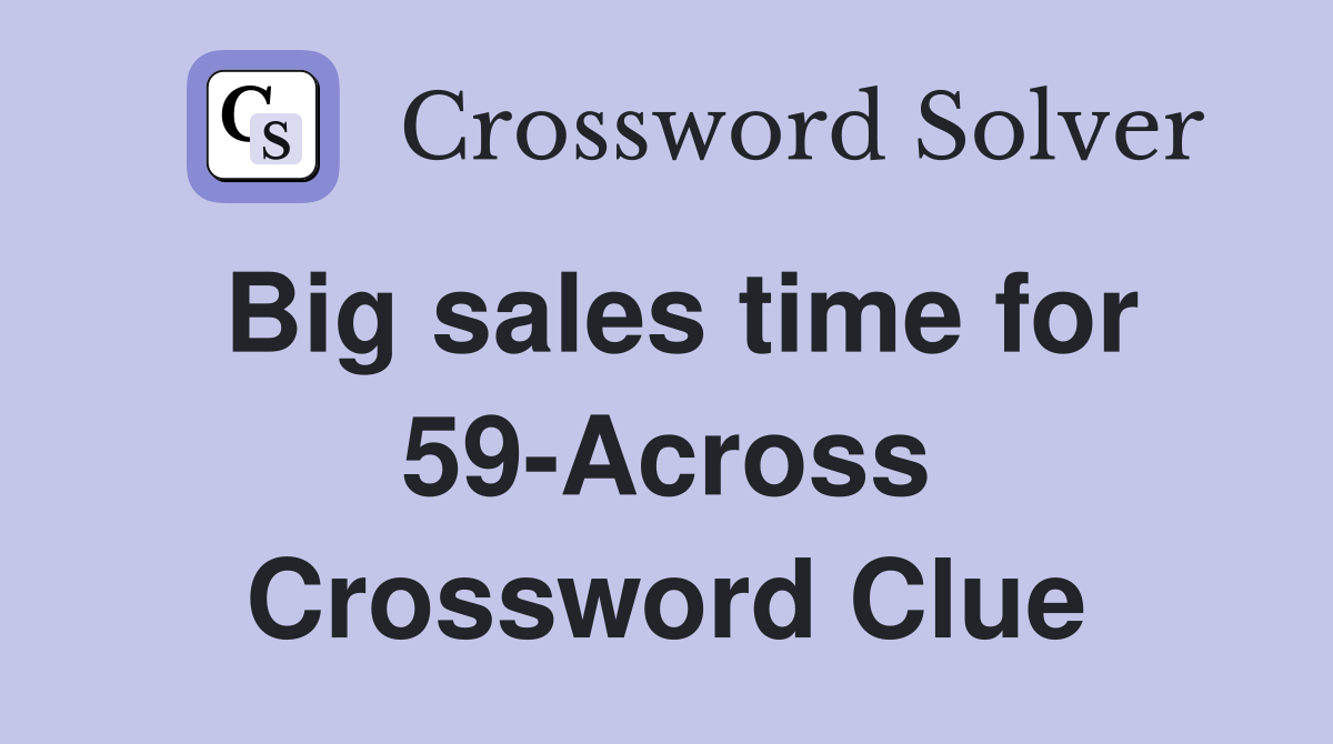 Big sales time for 59-Across Crossword Clue