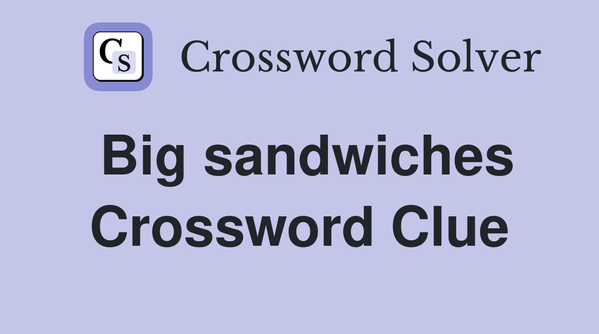 Big sandwiches Crossword Clue